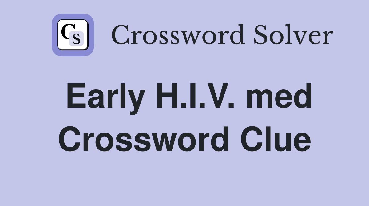 Early H.I.V. med Crossword Clue Answers Crossword Solver